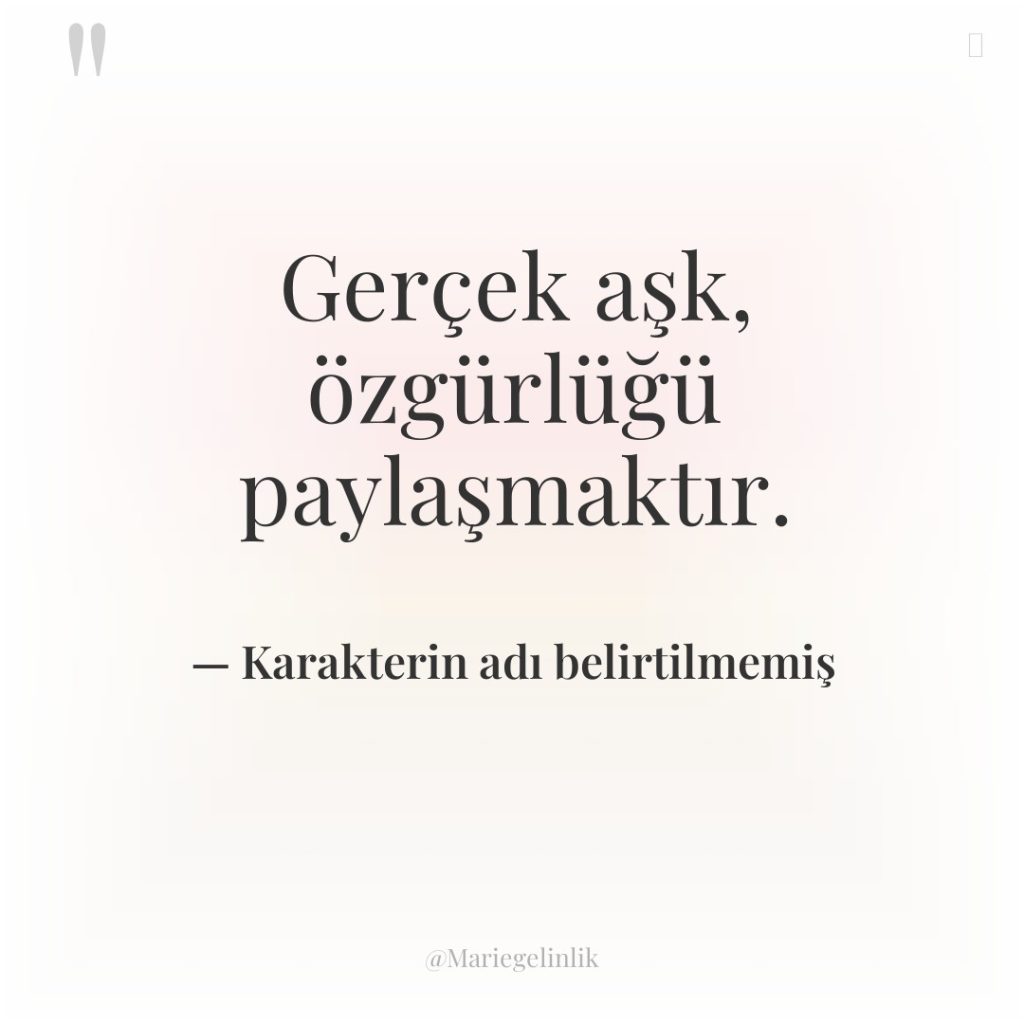 Gerçek aşk, özgürlüğü paylaşmaktır.