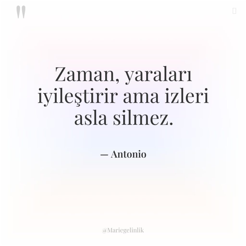 Zaman, yaraları iyileştirir ama izleri asla silmez.