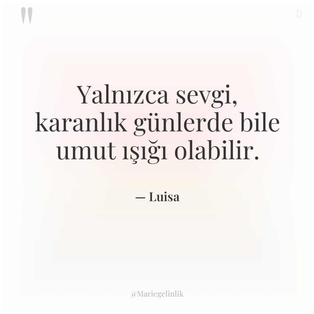Yalnızca sevgi, karanlık günlerde bile umut ışığı olabilir.