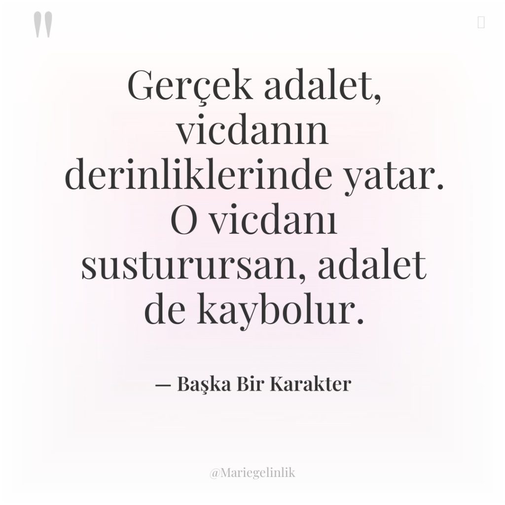 Gerçek adalet, vicdanın derinliklerinde yatar. O vicdanı susturursan, adalet de…