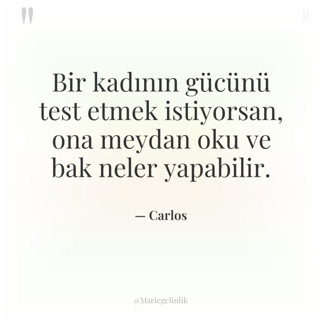 Bir kadının gücünü test etmek istiyorsan, ona meydan oku ve…