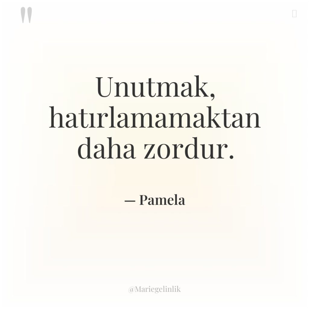 Unutmak, hatırlamamaktan daha zordur.