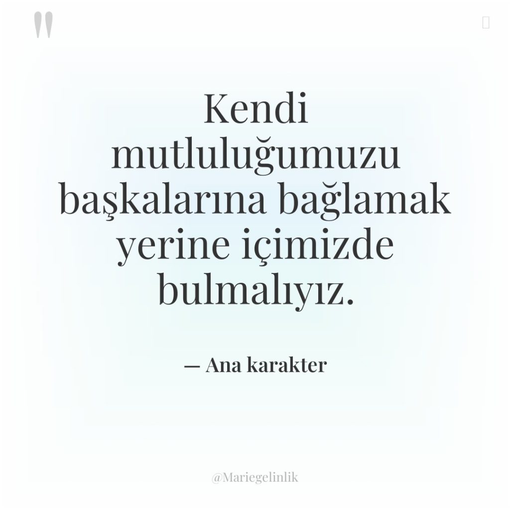 Kendi mutluluğumuzu başkalarına bağlamak yerine içimizde bulmalıyız.