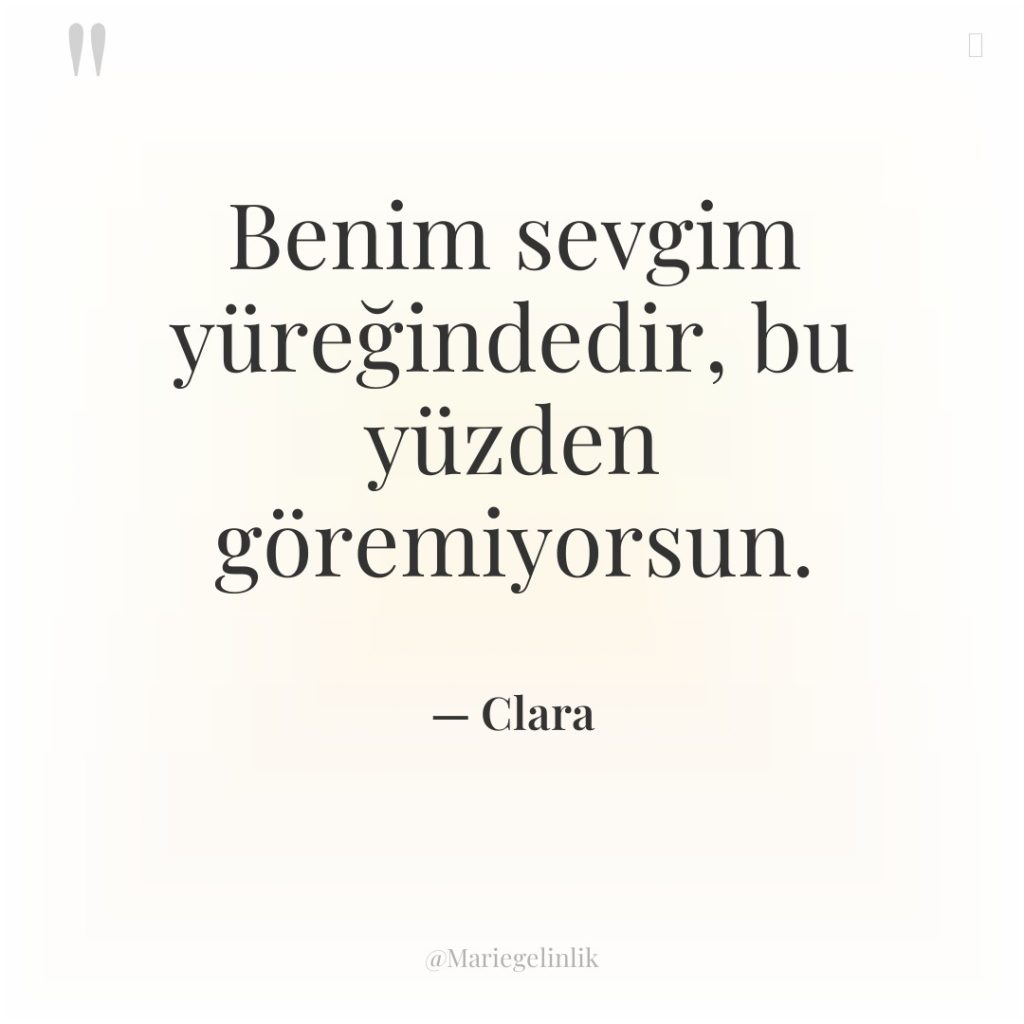 Benim sevgim yüreğindedir, bu yüzden göremiyorsun.