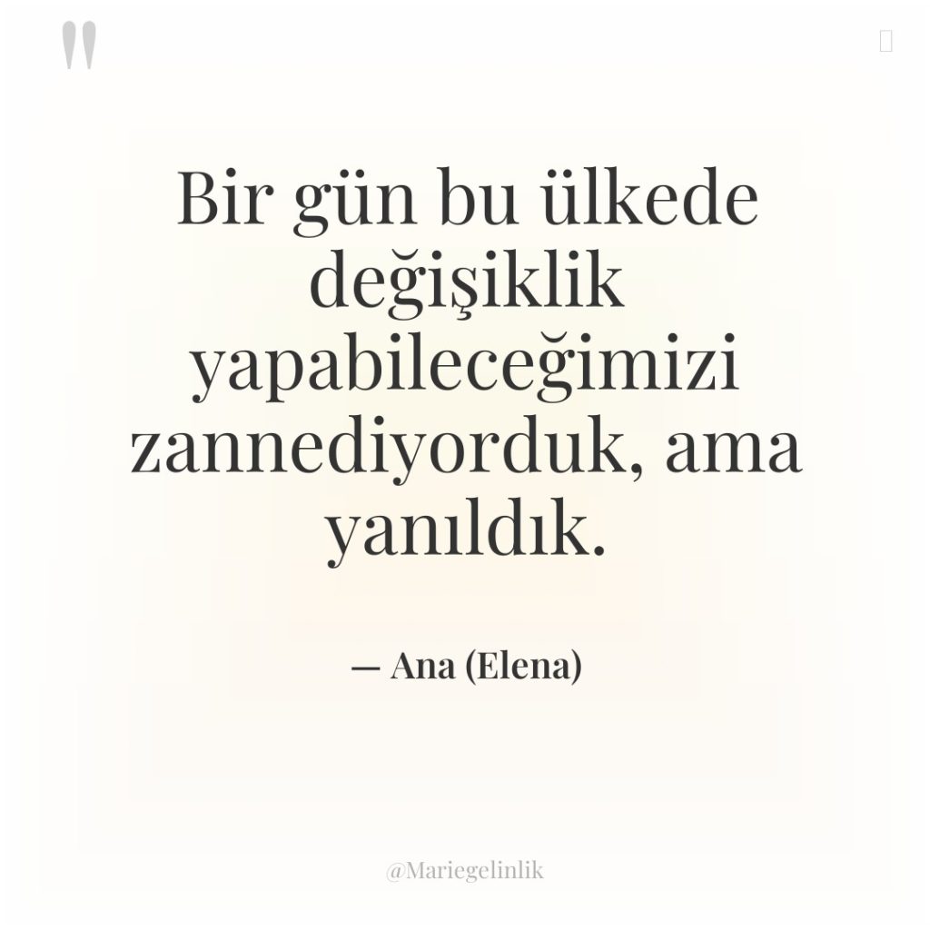 Bir gün bu ülkede değişiklik yapabileceğimizi zannediyorduk, ama yanıldık.