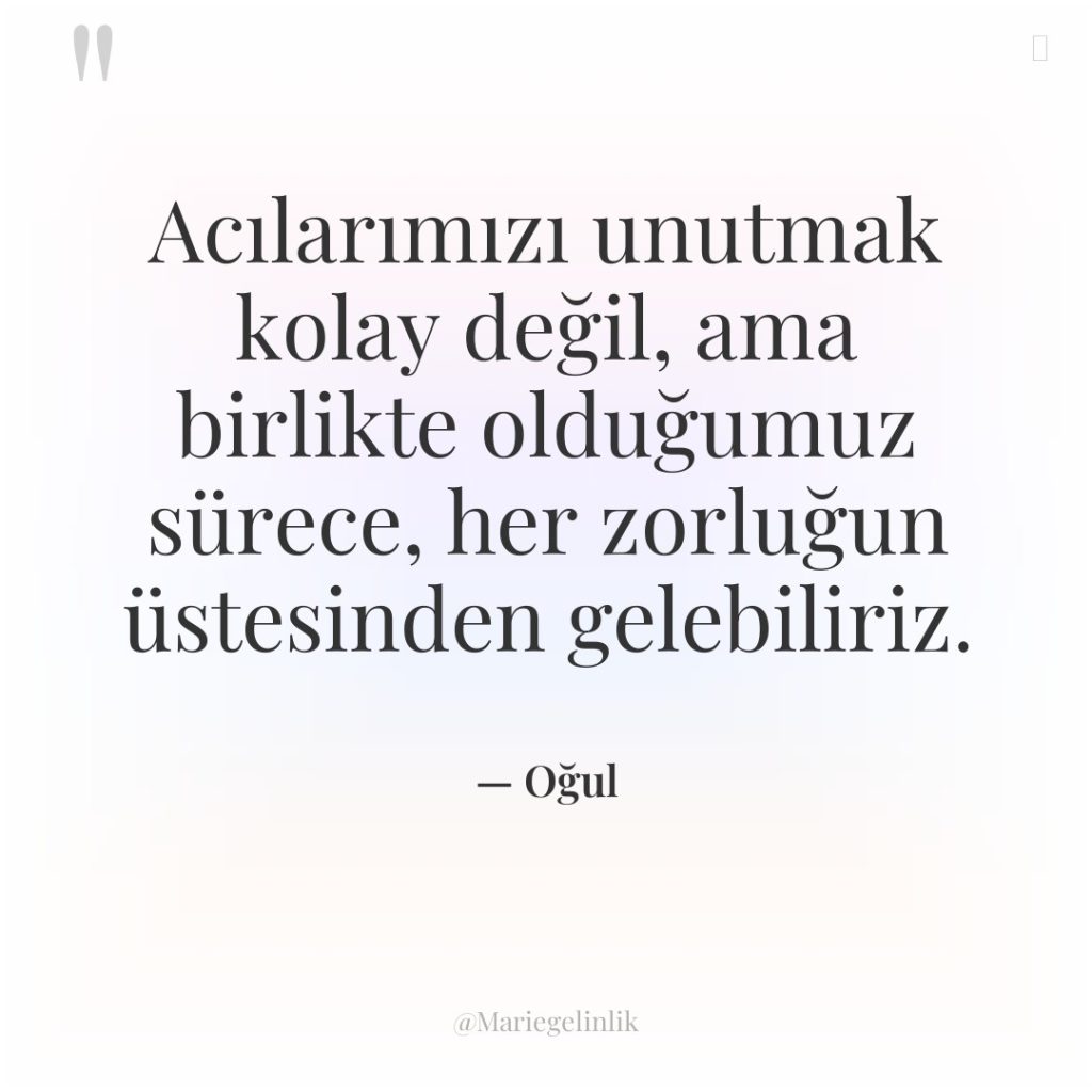 Acılarımızı unutmak kolay değil, ama birlikte olduğumuz sürece, her zorluğun…