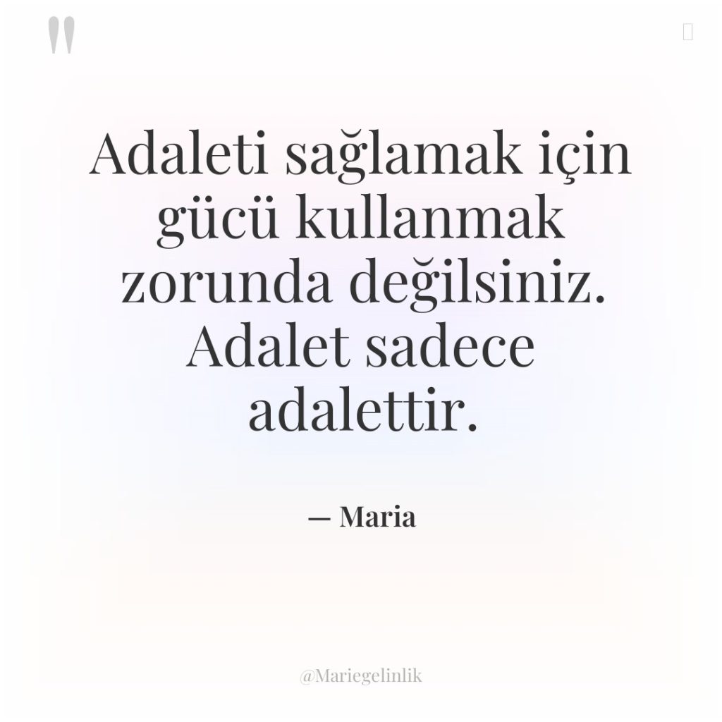 Adaleti sağlamak için gücü kullanmak zorunda değilsiniz. Adalet sadece adalettir.