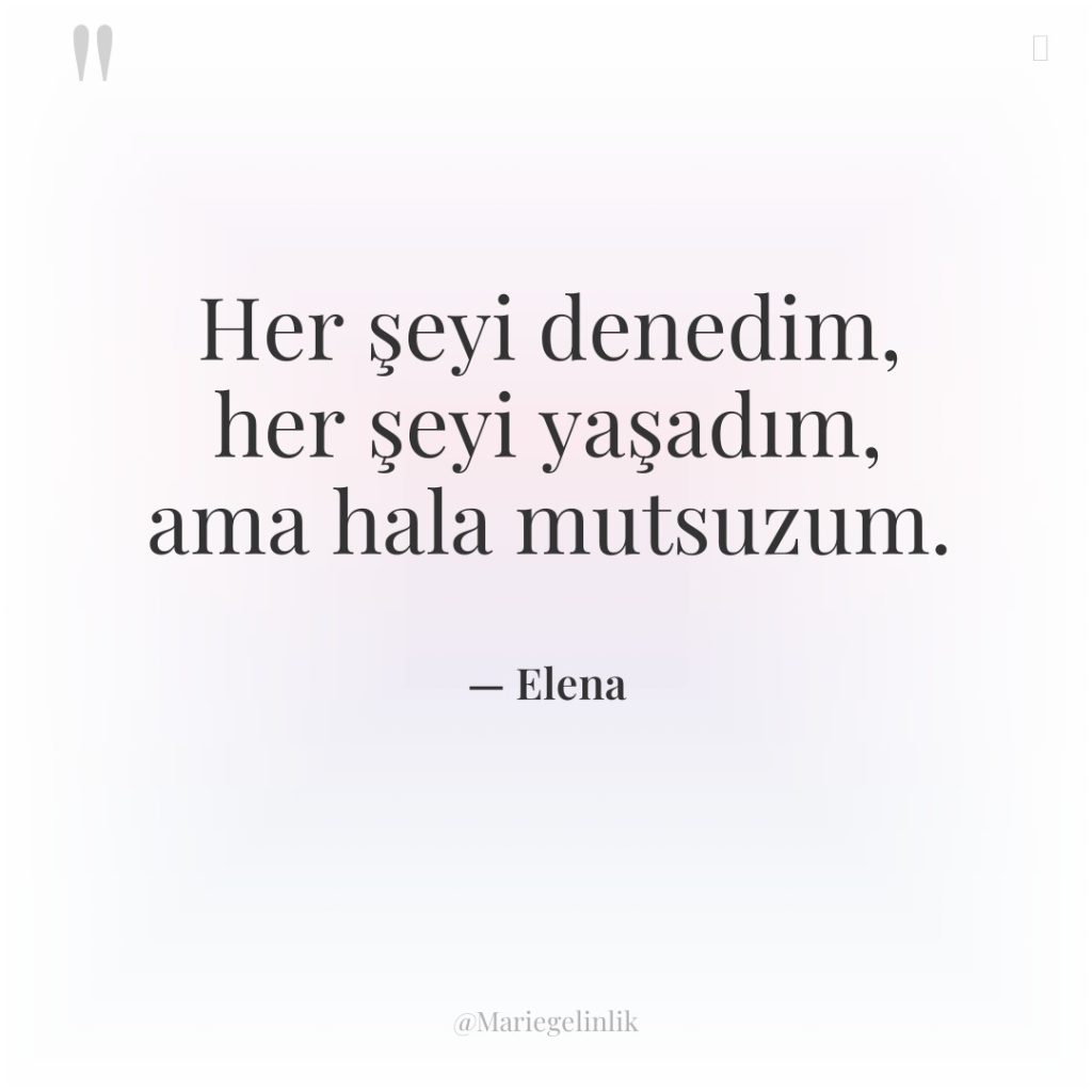 Her şeyi denedim, her şeyi yaşadım, ama hala mutsuzum.