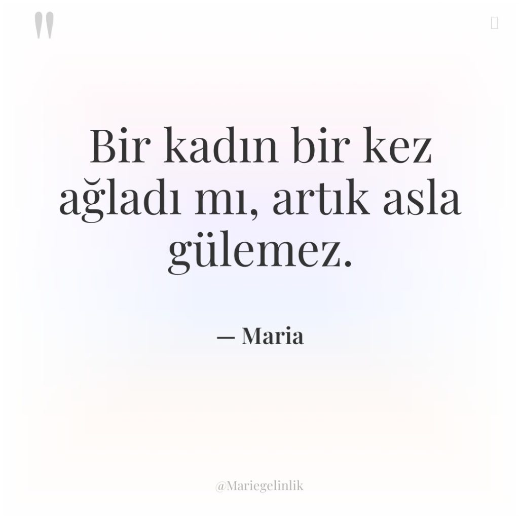 Bir kadın bir kez ağladı mı, artık asla gülemez.