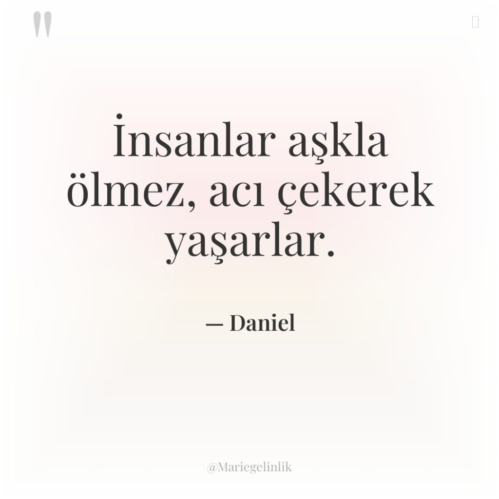 İnsanlar aşkla ölmez, acı çekerek yaşarlar.