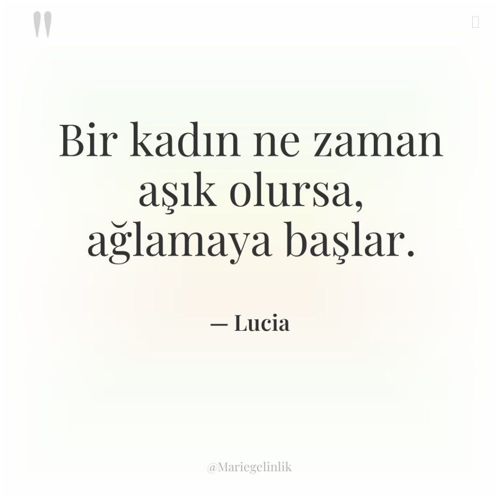 Bir kadın ne zaman aşık olursa, ağlamaya başlar.