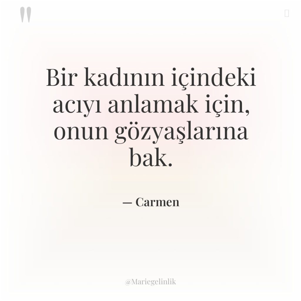 Bir kadının içindeki acıyı anlamak için, onun gözyaşlarına bak.