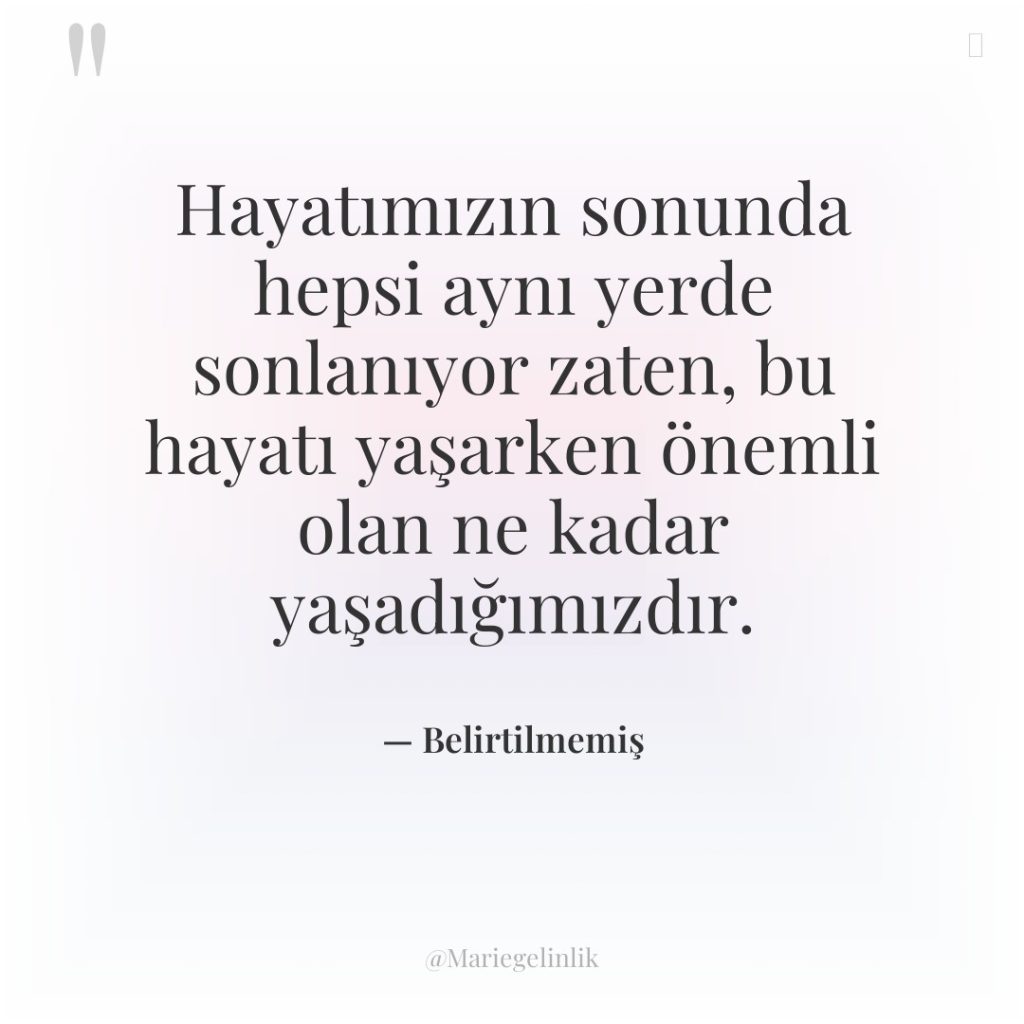 Hayatımızın sonunda hepsi aynı yerde sonlanıyor zaten, bu hayatı yaşarken…