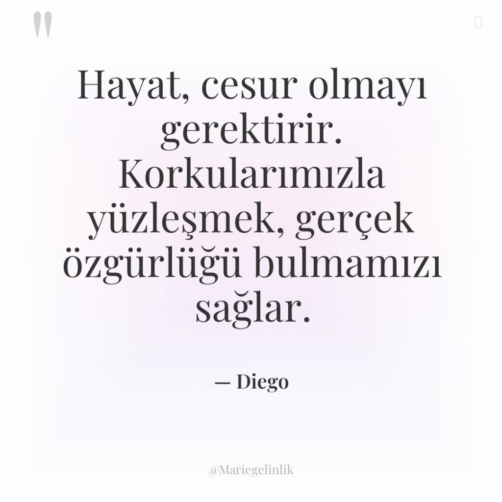 Hayat, cesur olmayı gerektirir. Korkularımızla yüzleşmek, gerçek özgürlüğü bulmamızı sağlar.
