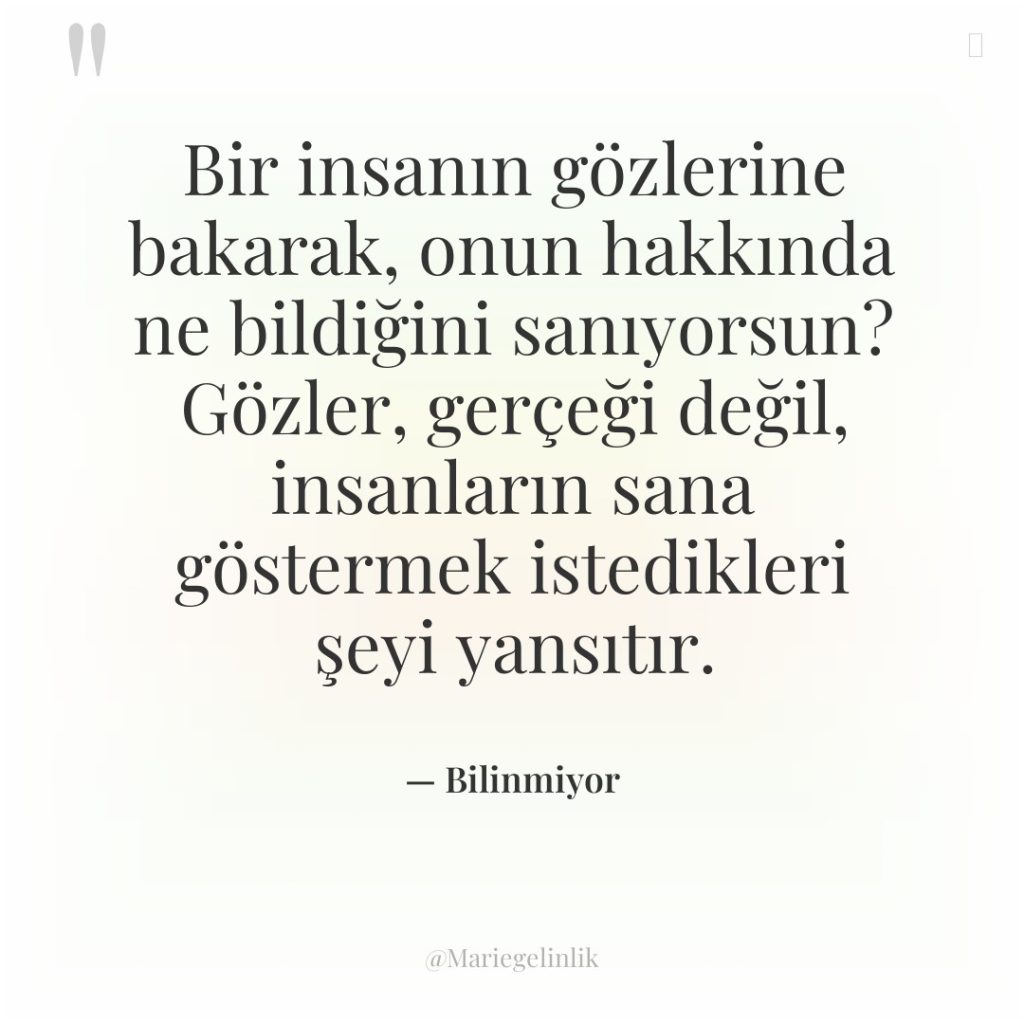 Bir insanın gözlerine bakarak, onun hakkında ne bildiğini sanıyorsun? Gözler,…