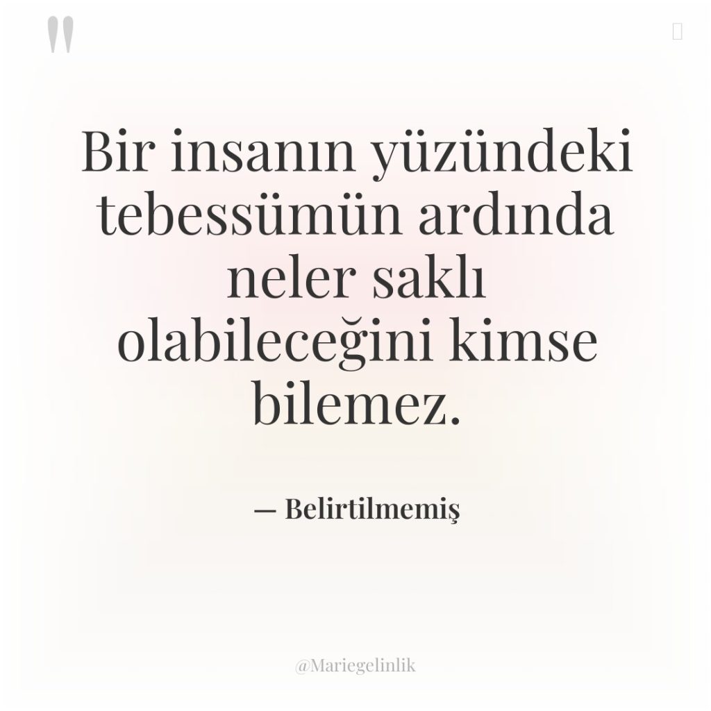 Bir insanın yüzündeki tebessümün ardında neler saklı olabileceğini kimse bilemez.