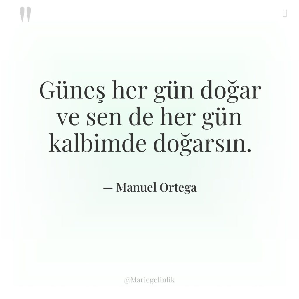 Güneş her gün doğar ve sen de her gün kalbimde…