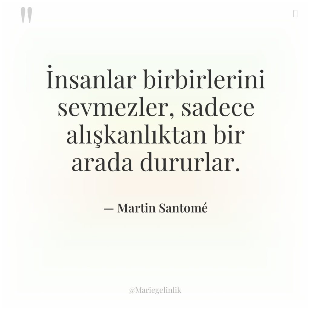 İnsanlar birbirlerini sevmezler, sadece alışkanlıktan bir arada dururlar.