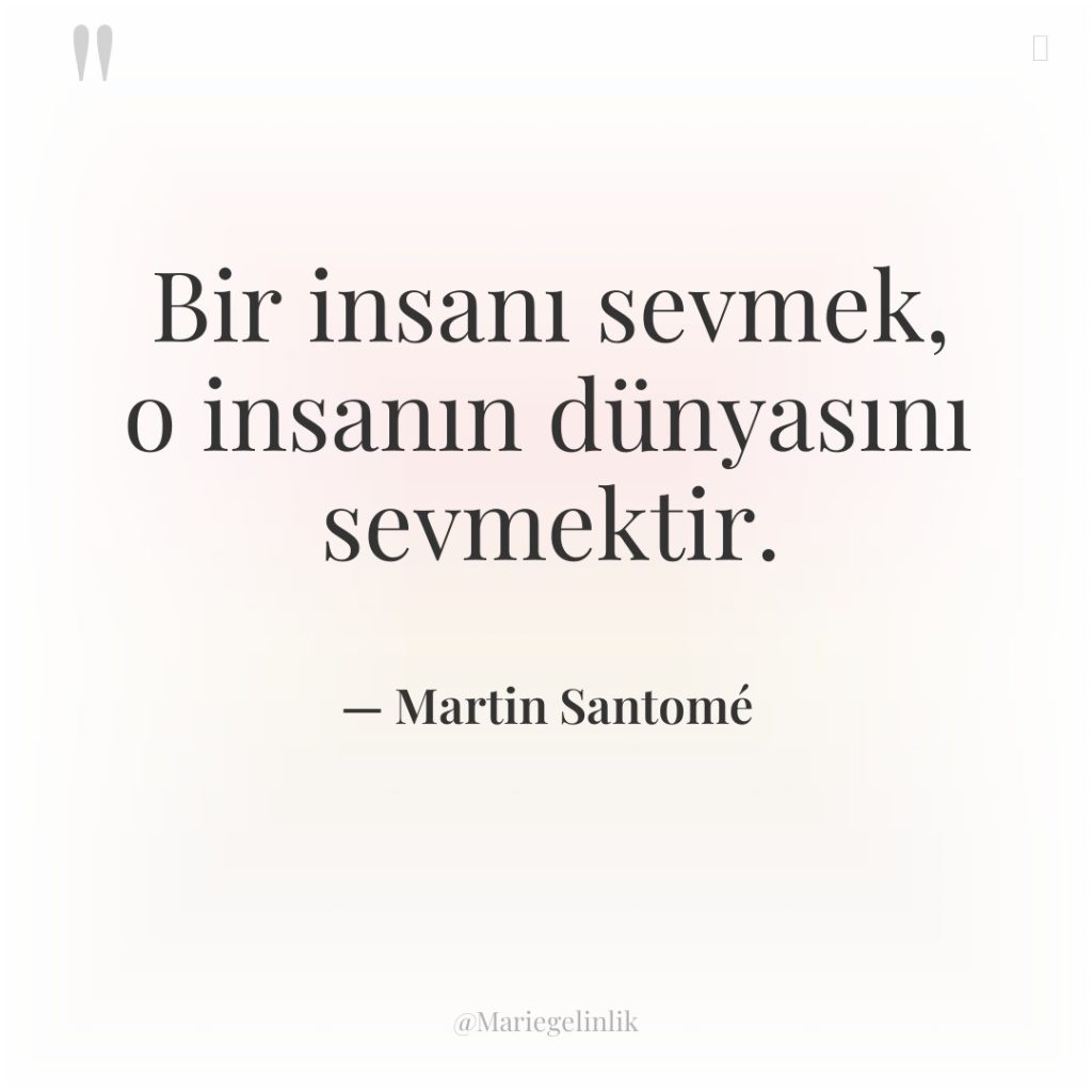 Bir insanı sevmek, o insanın dünyasını sevmektir.