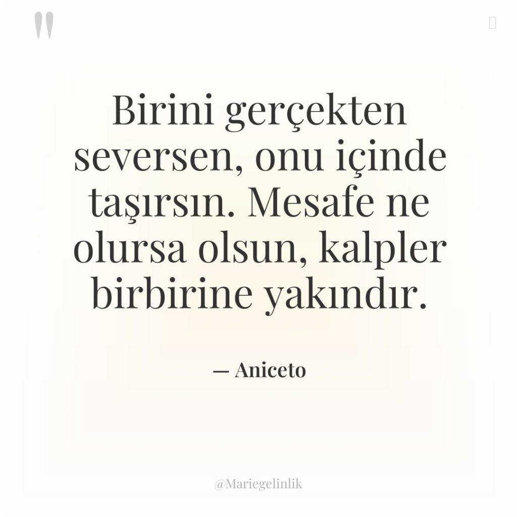 Birini gerçekten seversen, onu içinde taşırsın. Mesafe ne olursa olsun,…