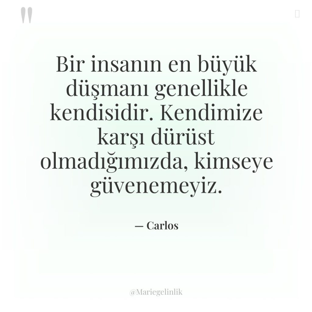 Bir insanın en büyük düşmanı genellikle kendisidir. Kendimize karşı dürüst…