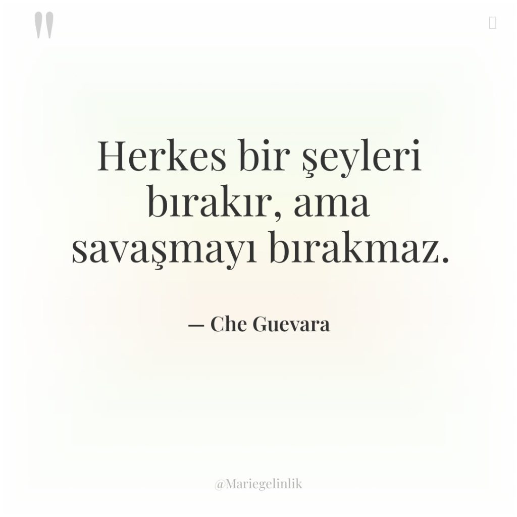 Herkes bir şeyleri bırakır, ama savaşmayı bırakmaz.