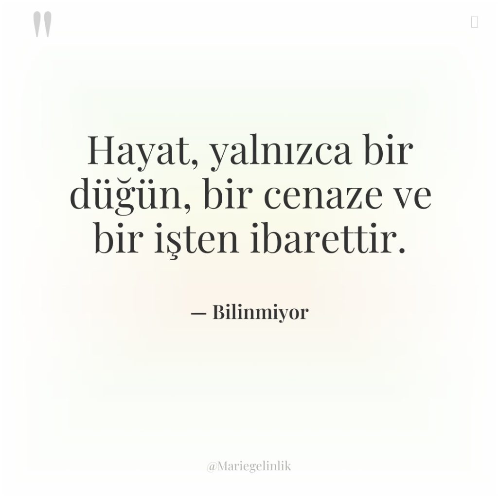 Hayat, yalnızca bir düğün, bir cenaze ve bir işten ibarettir.