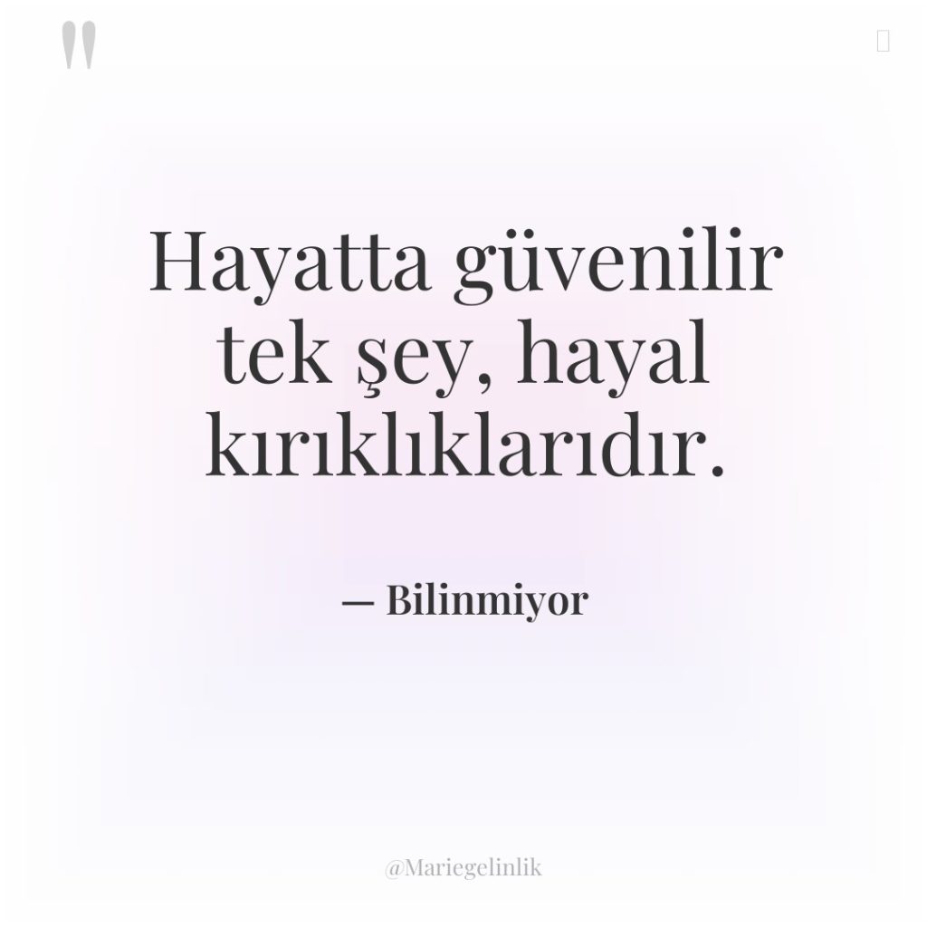 Hayatta güvenilir tek şey, hayal kırıklıklarıdır.