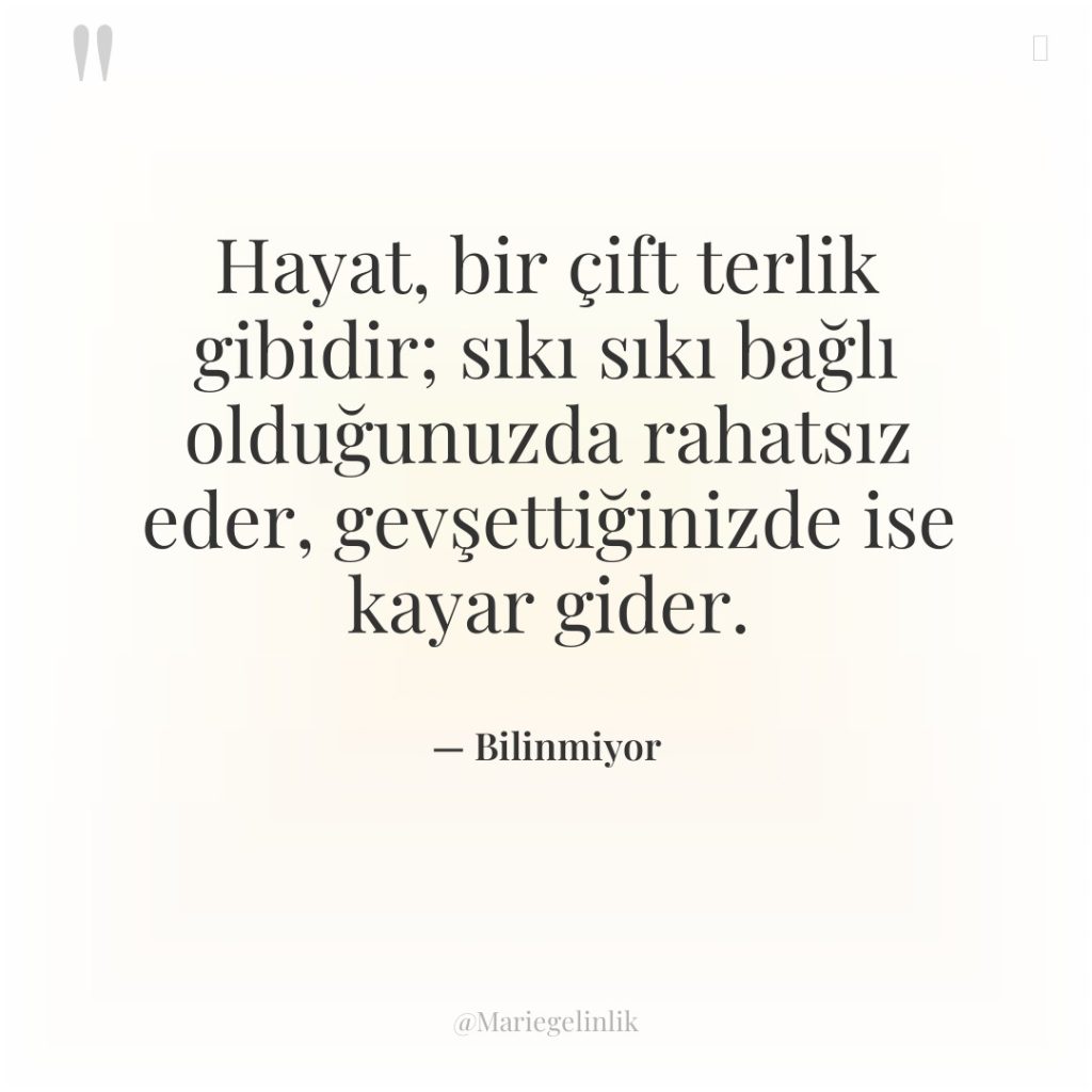 Hayat, bir çift terlik gibidir; sıkı sıkı bağlı olduğunuzda rahatsız…