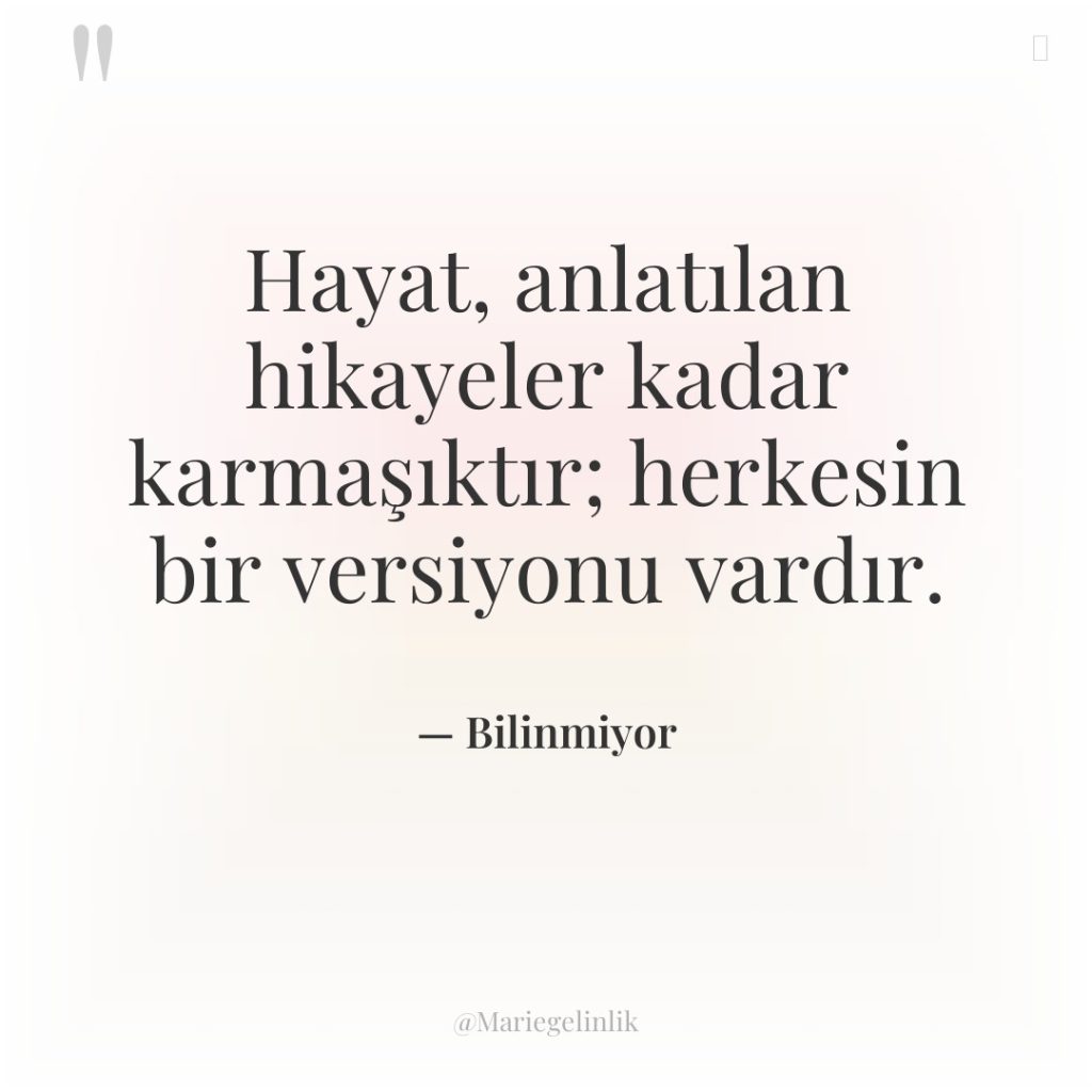 Hayat, anlatılan hikayeler kadar karmaşıktır; herkesin bir versiyonu vardır.