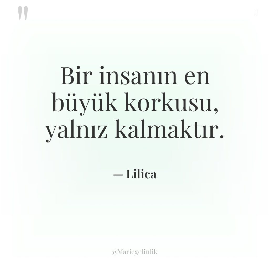 Bir insanın en büyük korkusu, yalnız kalmaktır.