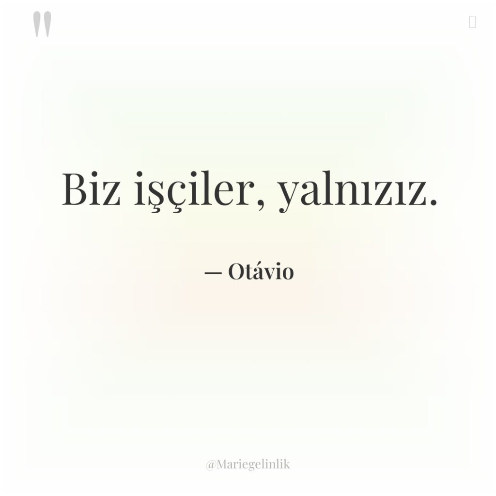 Biz işçiler, yalnızız.