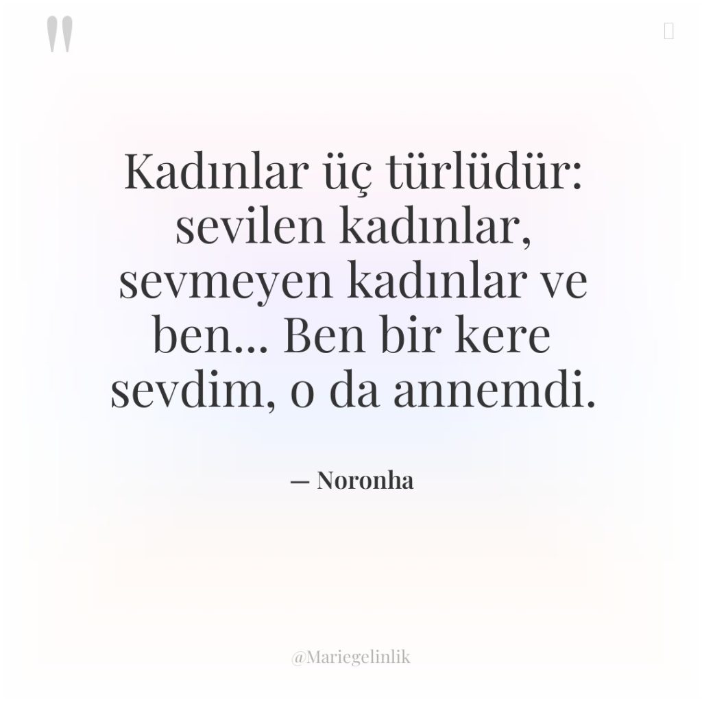 Kadınlar üç türlüdür: sevilen kadınlar, sevmeyen kadınlar ve ben… Ben…