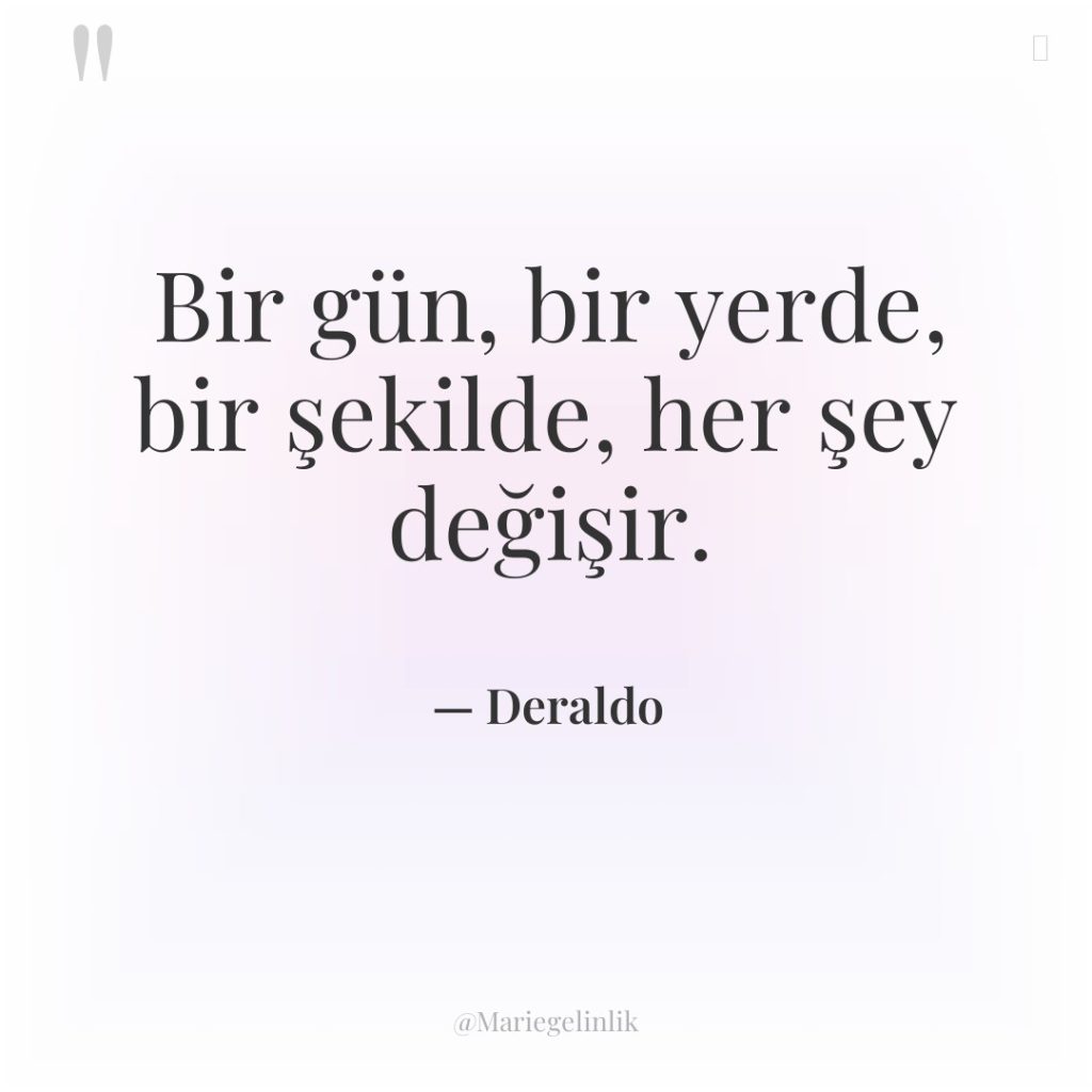 Bir gün, bir yerde, bir şekilde, her şey değişir.