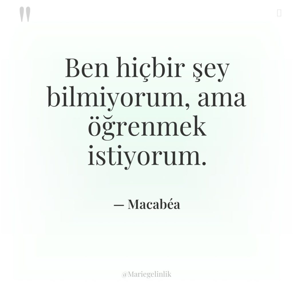 Ben hiçbir şey bilmiyorum, ama öğrenmek istiyorum.