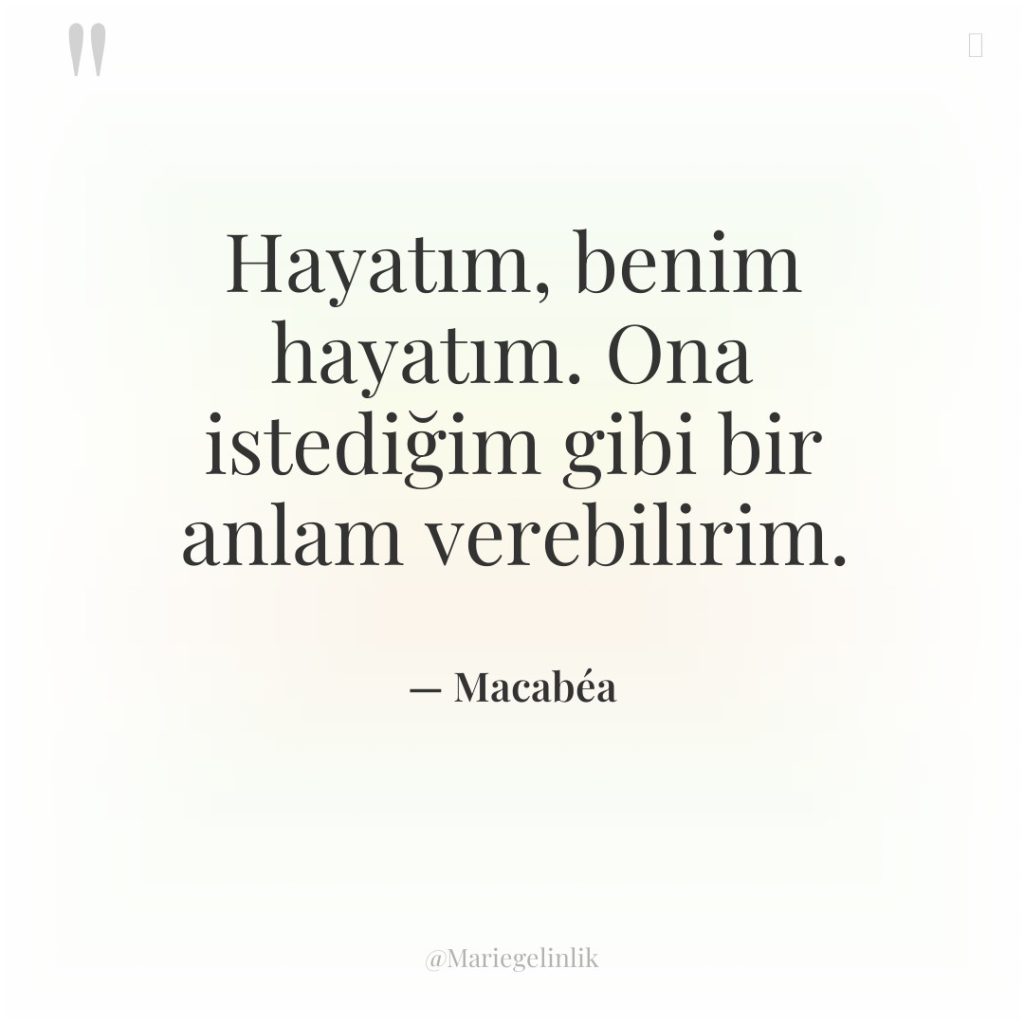 Hayatım, benim hayatım. Ona istediğim gibi bir anlam verebilirim.