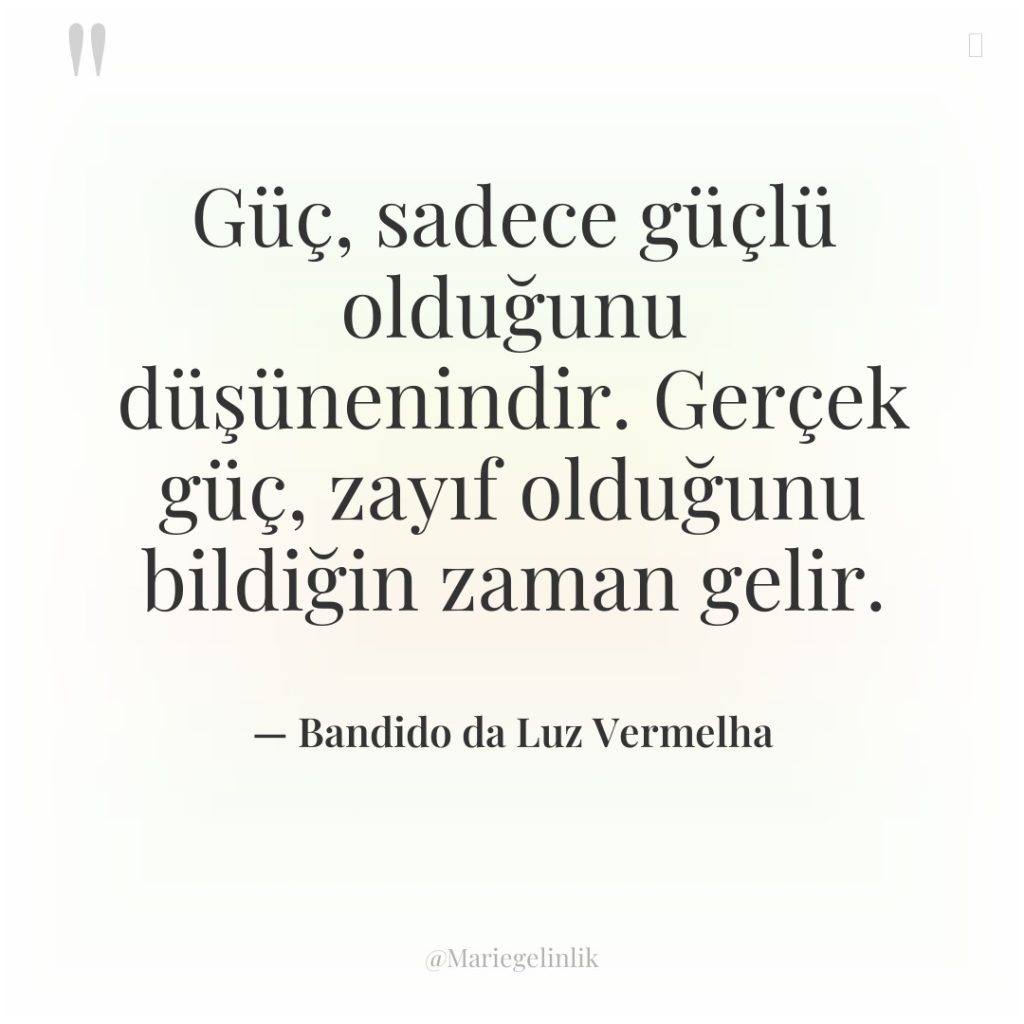 Güç, sadece güçlü olduğunu düşünenindir. Gerçek güç, zayıf olduğunu bildiğin…