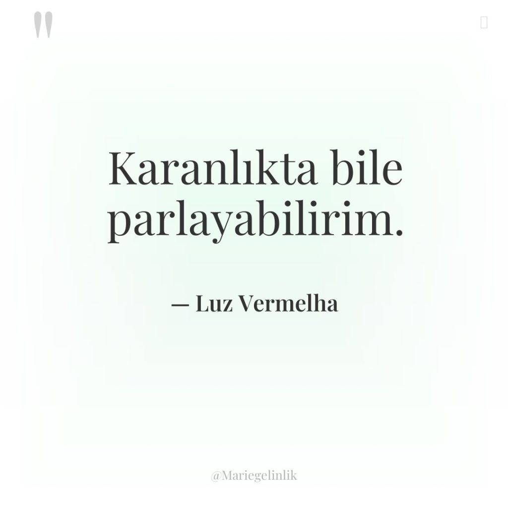 Karanlıkta bile parlayabilirim.