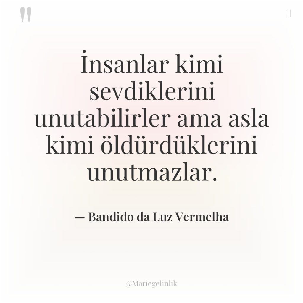 İnsanlar kimi sevdiklerini unutabilirler ama asla kimi öldürdüklerini unutmazlar.