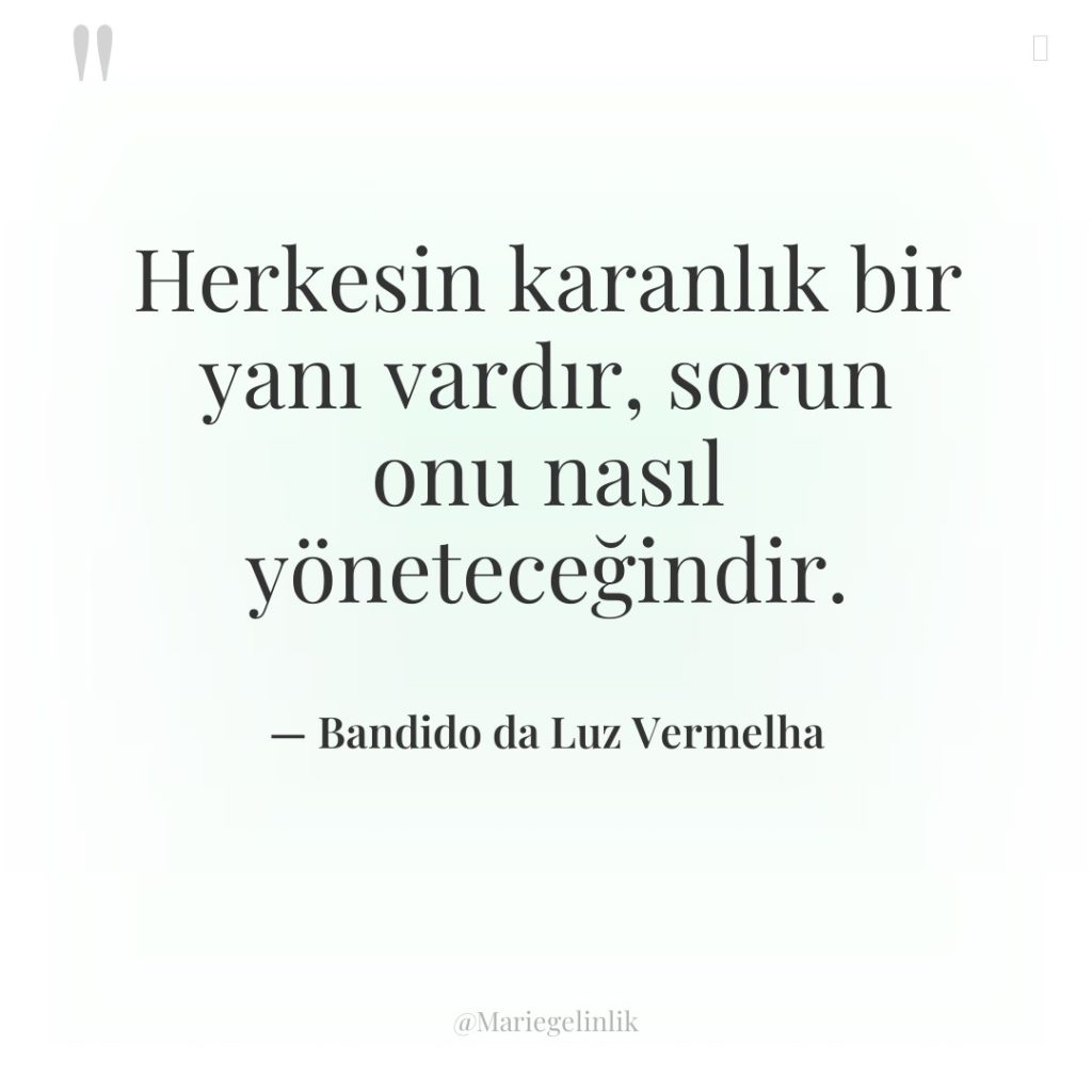 Herkesin karanlık bir yanı vardır, sorun onu nasıl yöneteceğindir.