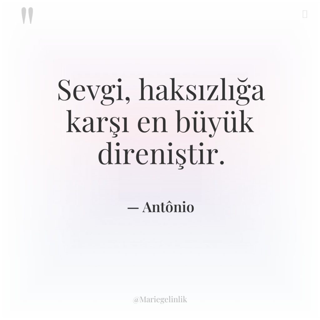 Sevgi, haksızlığa karşı en büyük direniştir.