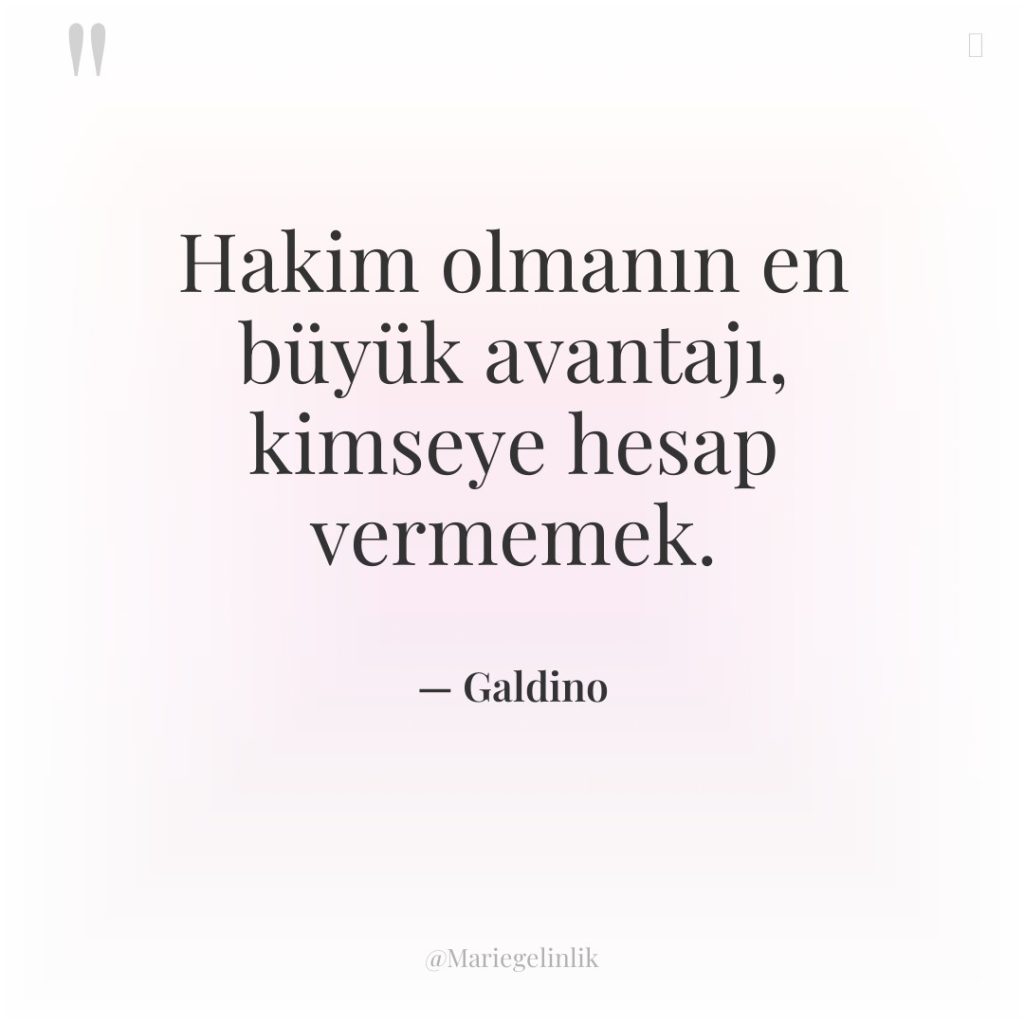 Hakim olmanın en büyük avantajı, kimseye hesap vermemek.