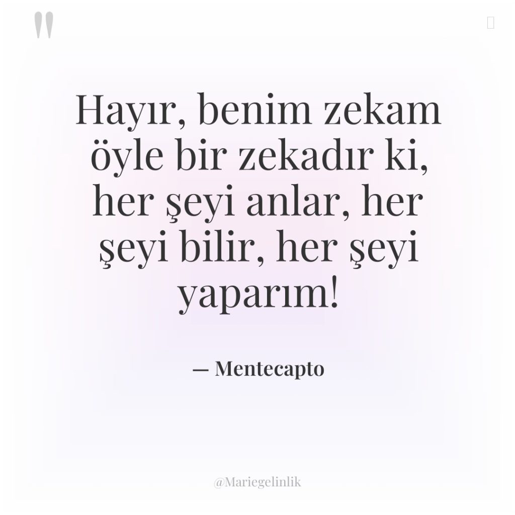 Hayır, benim zekam öyle bir zekadır ki, her şeyi anlar,…