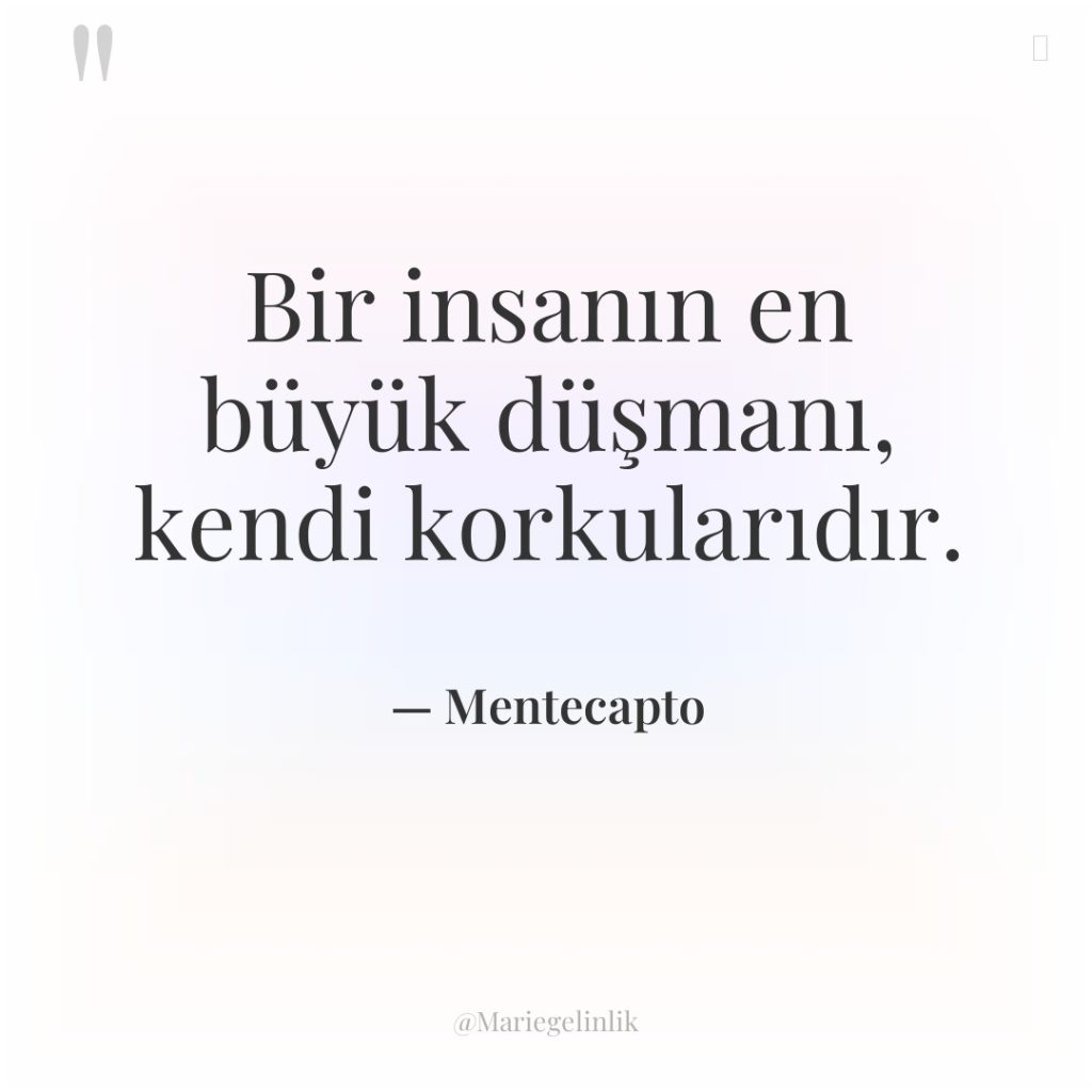 Bir insanın en büyük düşmanı, kendi korkularıdır.