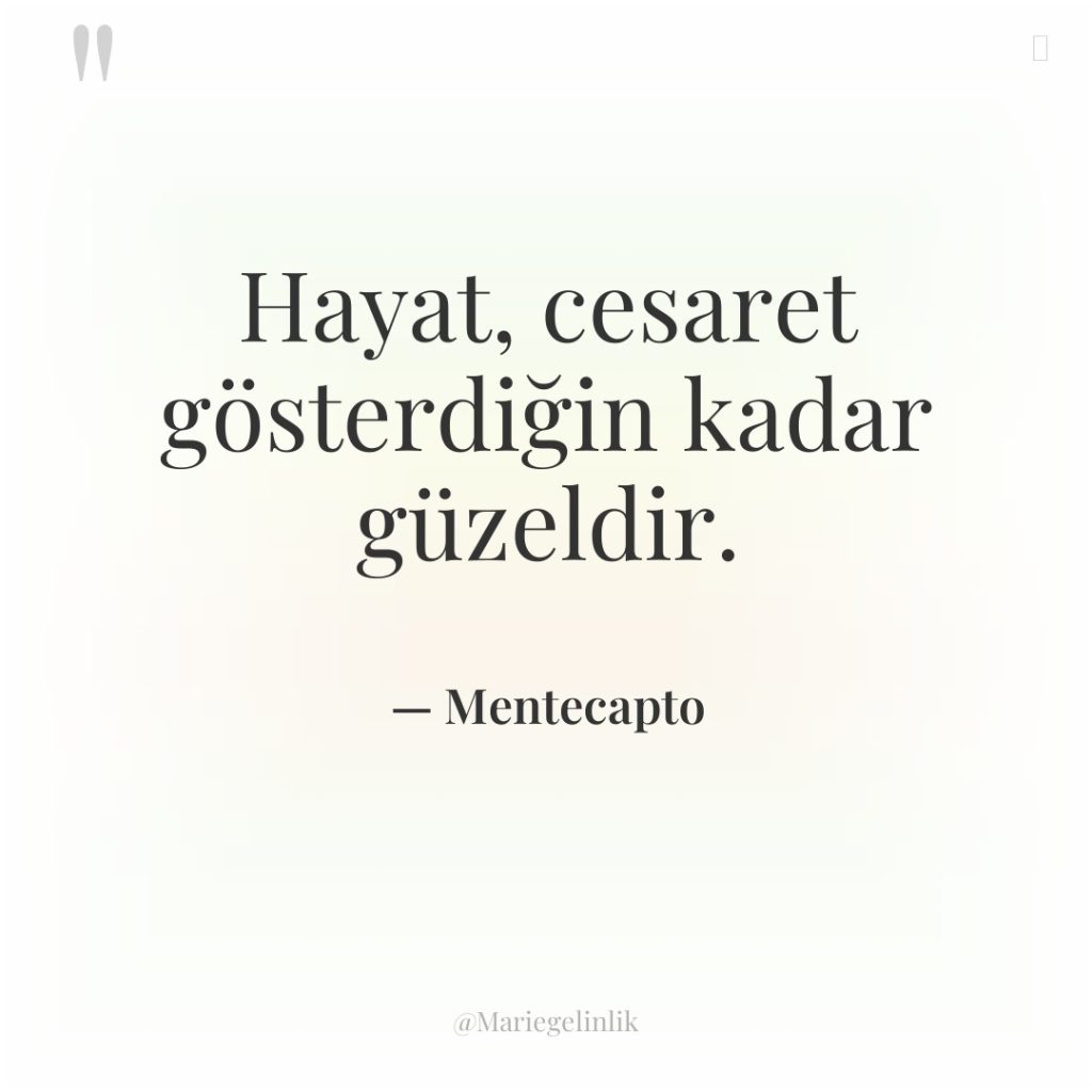 Hayat, cesaret gösterdiğin kadar güzeldir.