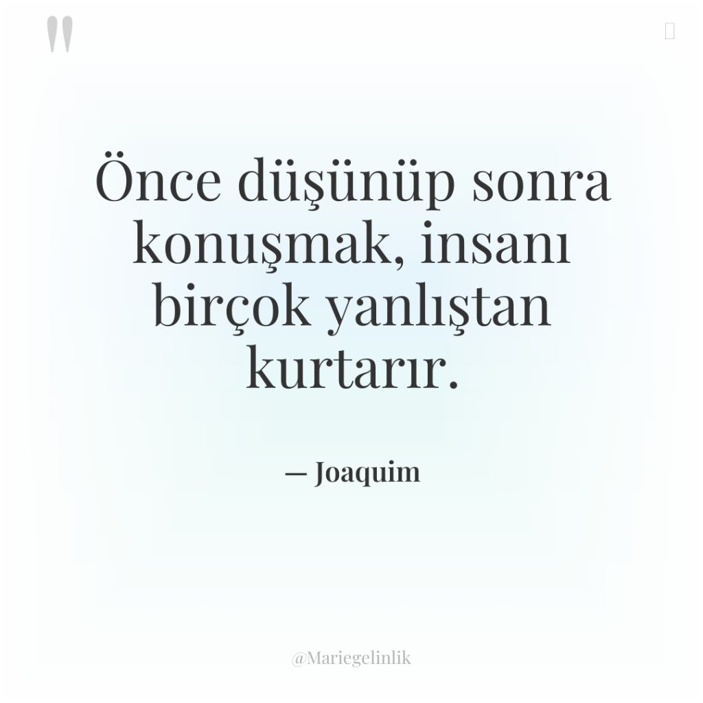 Önce düşünüp sonra konuşmak, insanı birçok yanlıştan kurtarır.