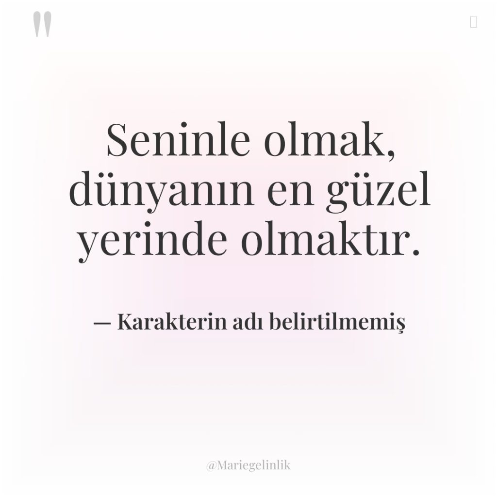 Seninle olmak, dünyanın en güzel yerinde olmaktır.