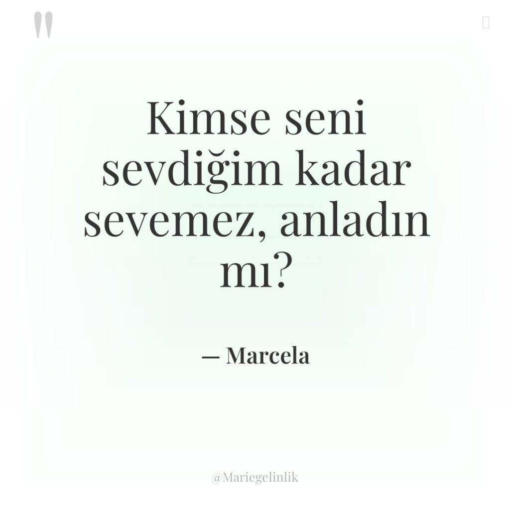 Kimse seni sevdiğim kadar sevemez, anladın mı?