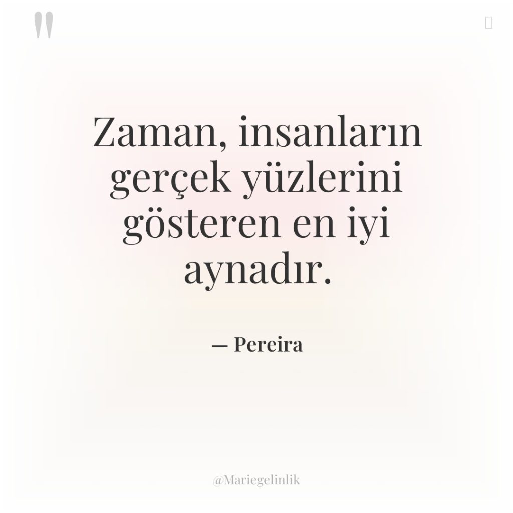 Zaman, insanların gerçek yüzlerini gösteren en iyi aynadır.
