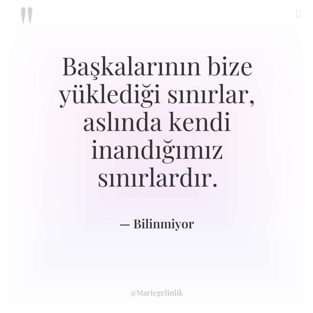 Başkalarının bize yüklediği sınırlar, aslında kendi inandığımız sınırlardır.